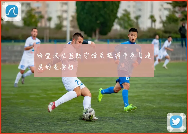 哈登谈活塞防守强度强调节奏与速度的重要性