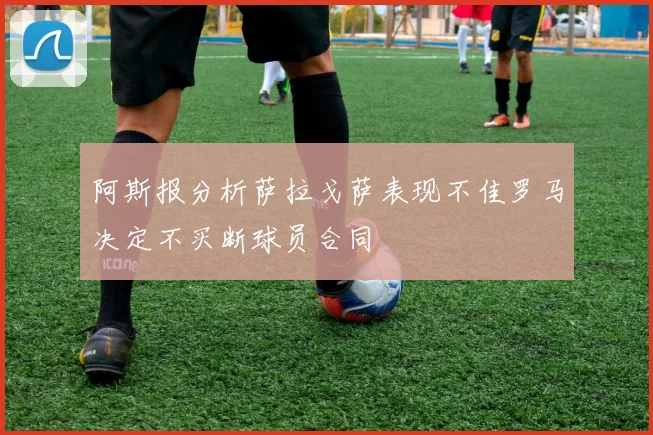 阿斯报分析萨拉戈萨表现不佳罗马决定不买断球员合同